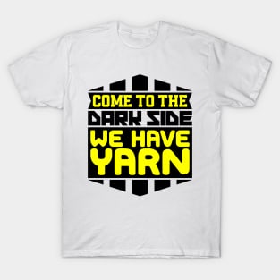 Come to the dark side we have yarn T-Shirt